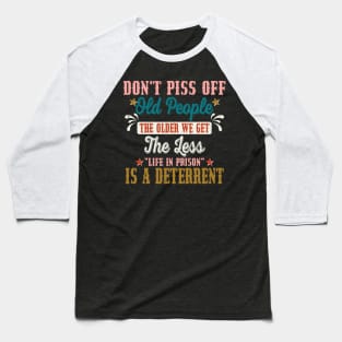 Don't Piss Off Old People The Older We Get The Less Life Baseball T-Shirt